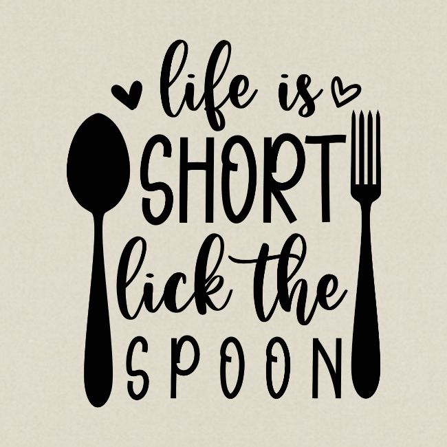 Life is Short Lick the Spoon
