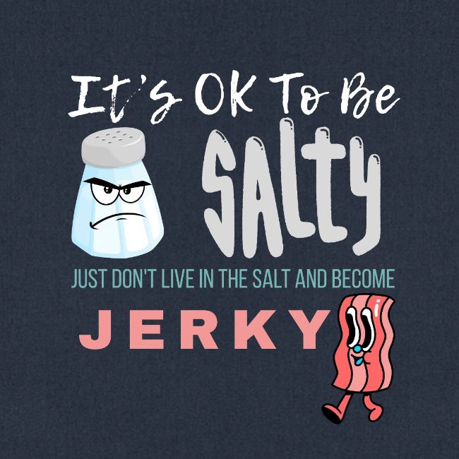 It's OK To Be Salty