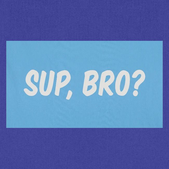 sup bro tee #2