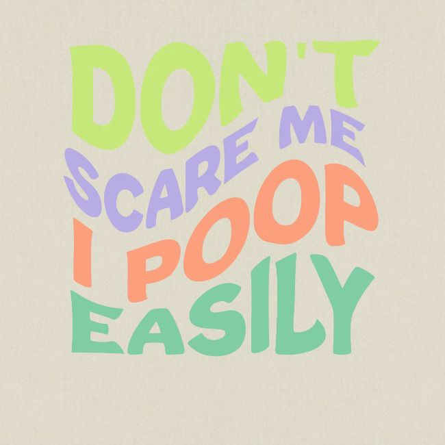 Don't Scare Me I Poop Easily Funny