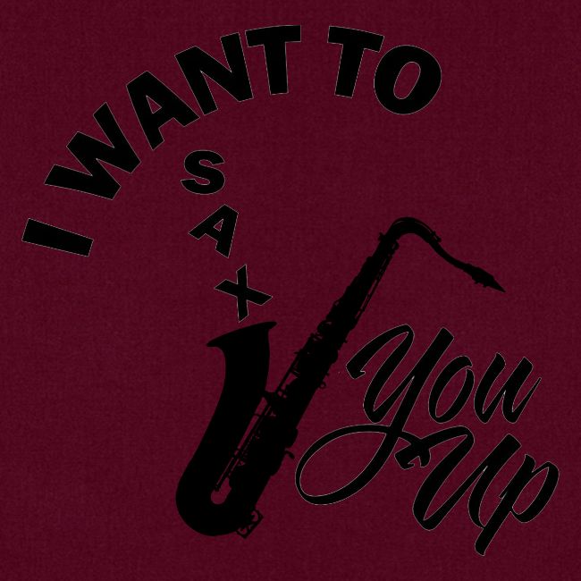I WANT TO SAX YOU UP