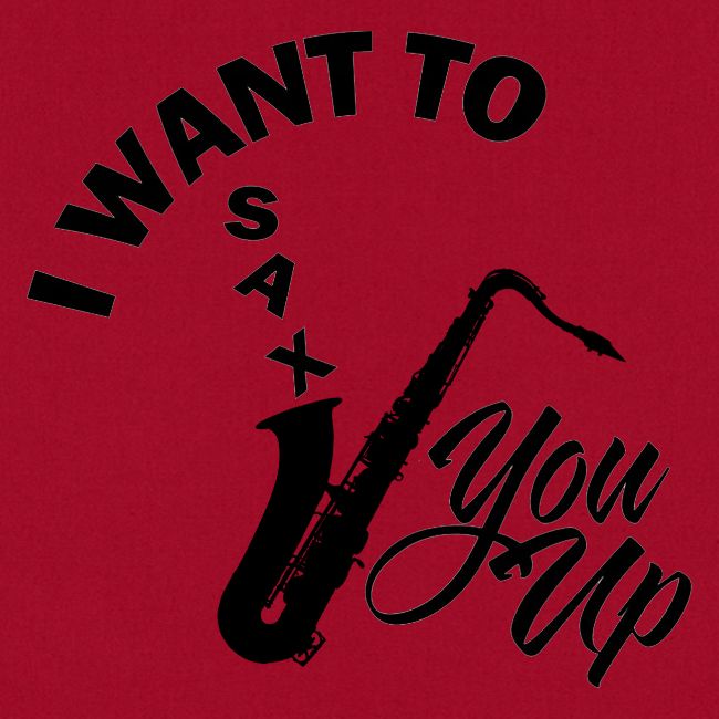 I WANT TO SAX YOU UP