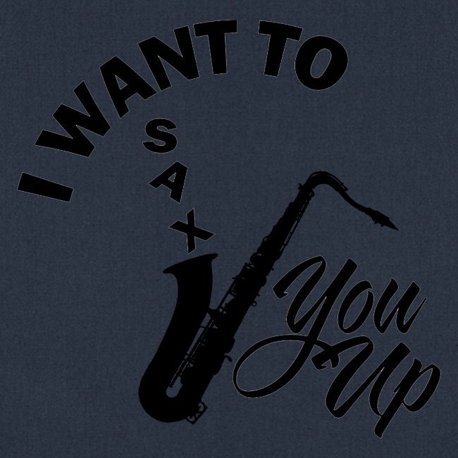 I WANT TO SAX YOU UP