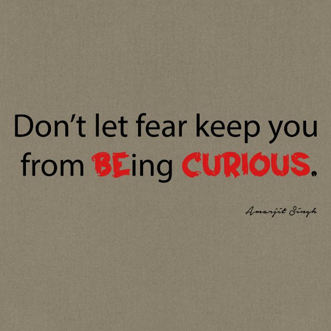 Be curious