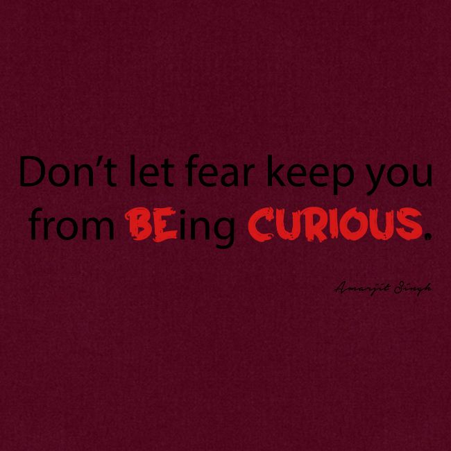 Be curious