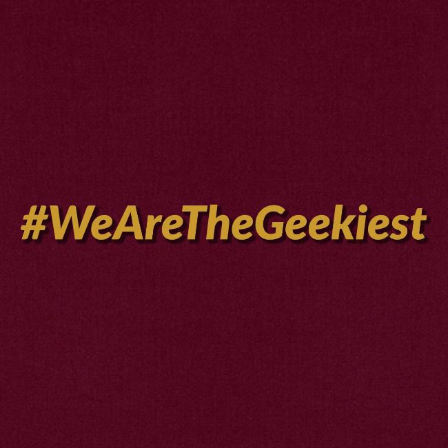 #WeAreTheGeekiest
