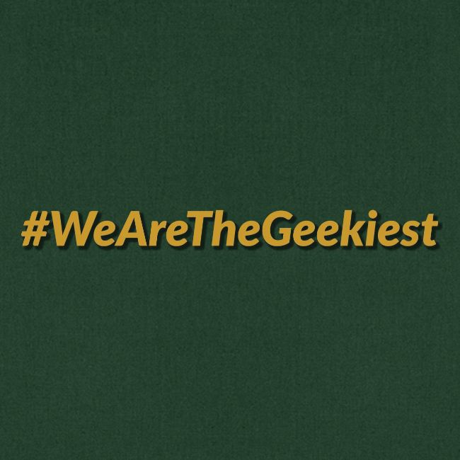 #WeAreTheGeekiest