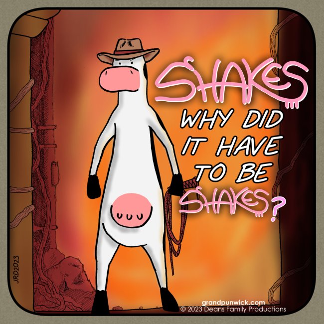 Shakes! Why Did It Have To Be Shakes?
