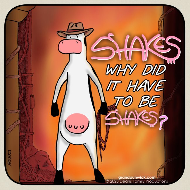 Shakes! Why Did It Have To Be Shakes?