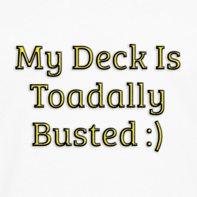 My deck is toadally busted