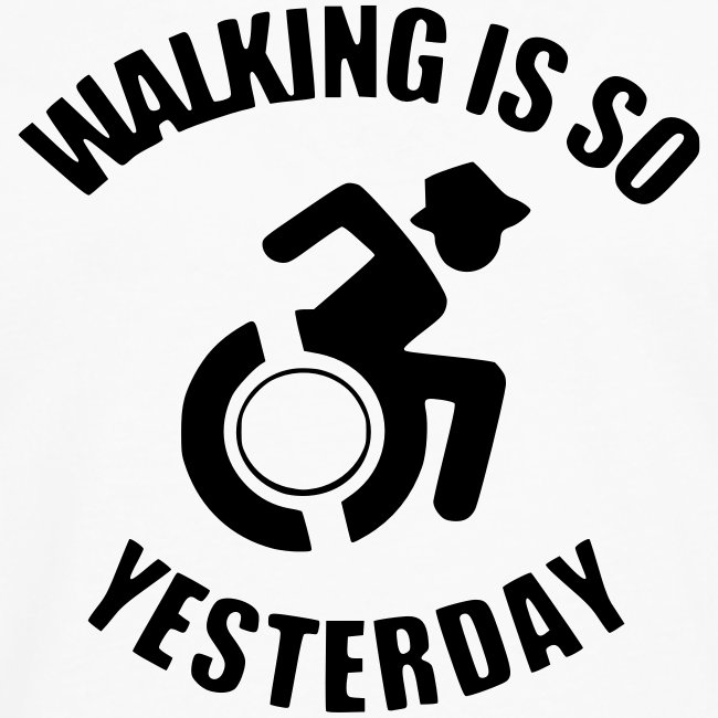 Walking is so yesterday. wheelchair humor