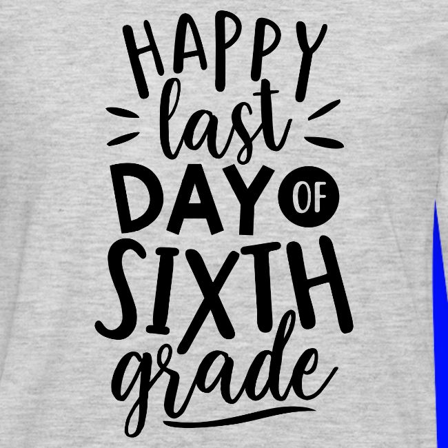 Happy Last Day of Sixth Grade Teacher T-Shirt
