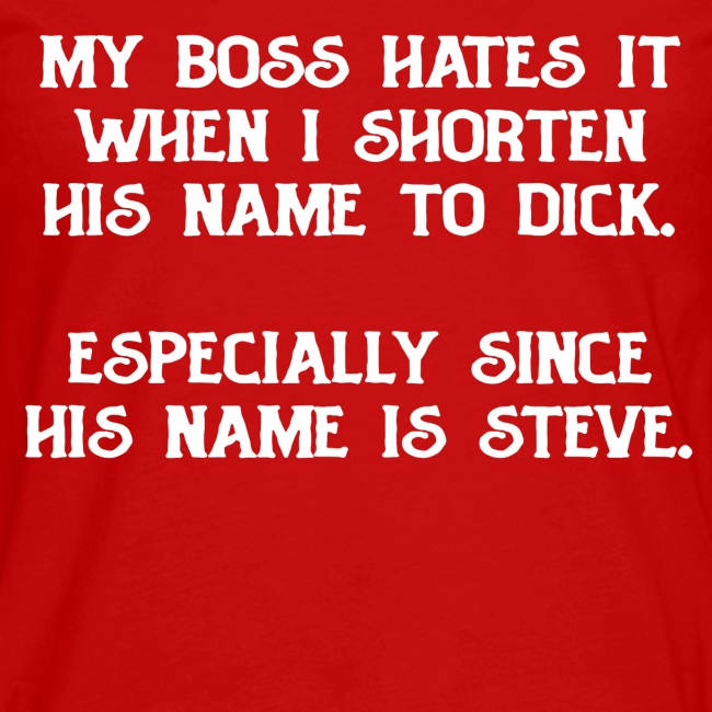 My boss hates it when I shorten his name to Dick.