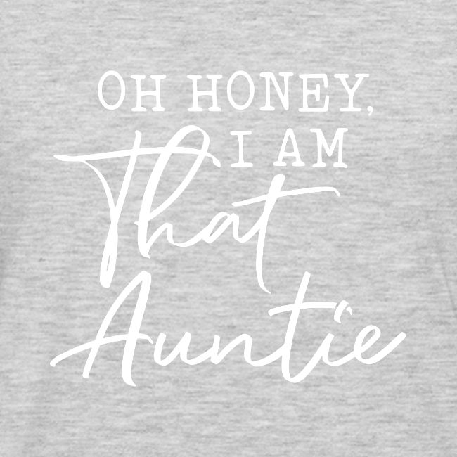 Oh Honey I Am That Auntie