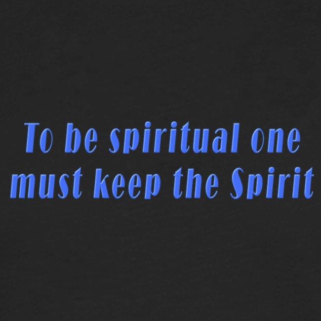 To Be Spiritual One Must Keep the Spirit - quote