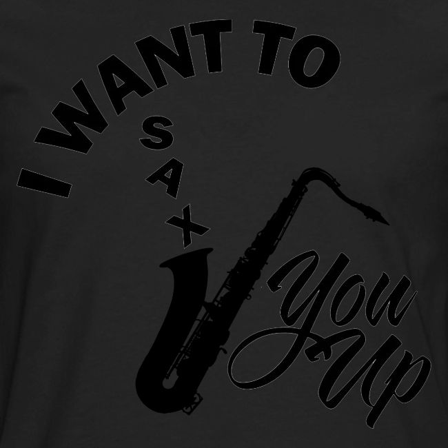 I WANT TO SAX YOU UP