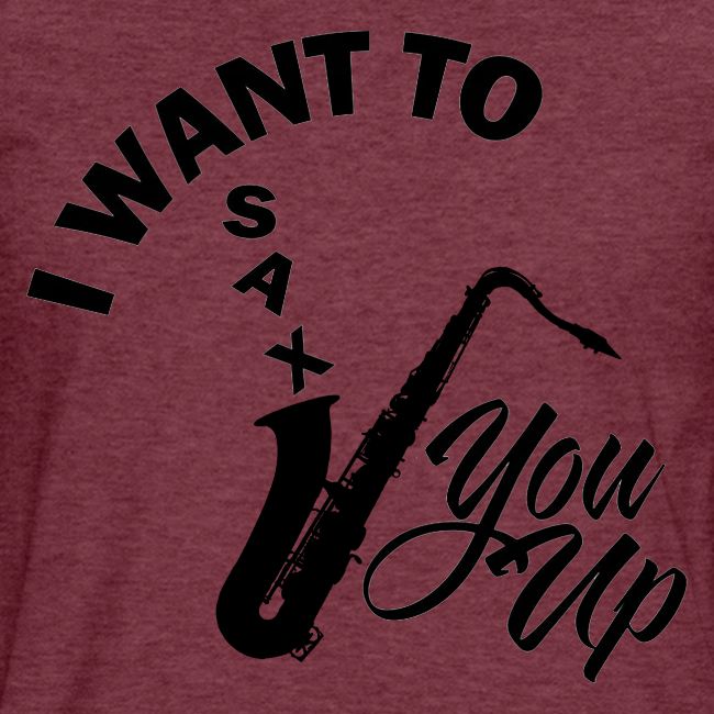 I WANT TO SAX YOU UP