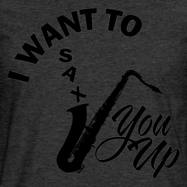 I WANT TO SAX YOU UP