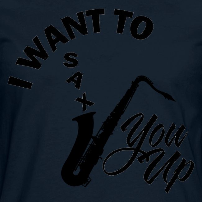 I WANT TO SAX YOU UP