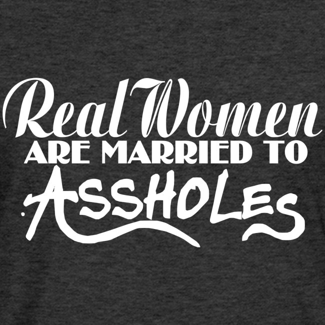 Real Women Marry A$$holes