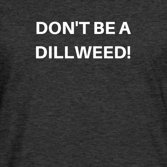 DON'T BE A DILLWEED
