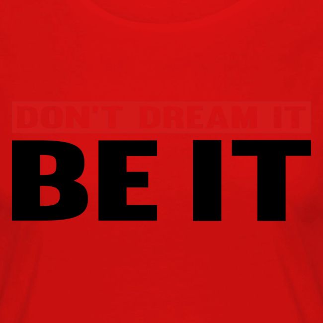 Don't Dream It. Be It