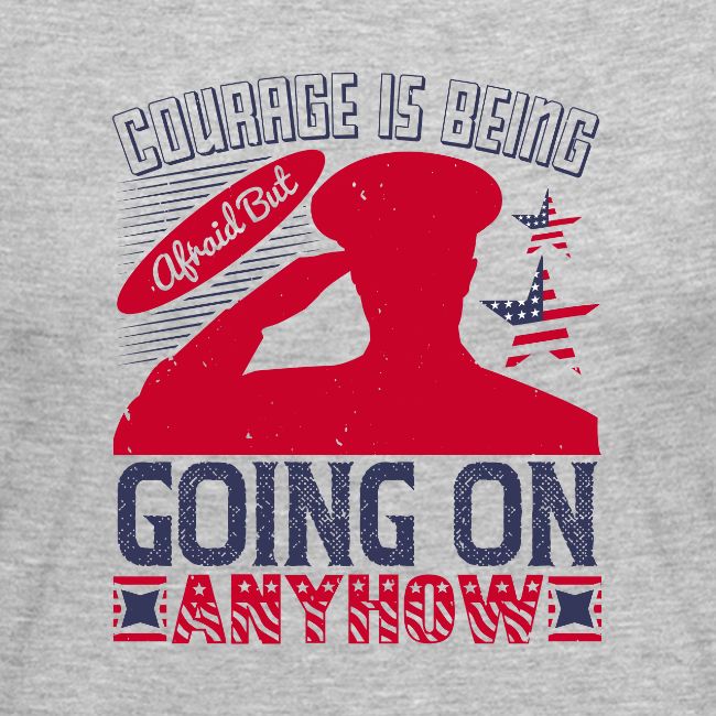 Courage is being afraid but going on anyhow