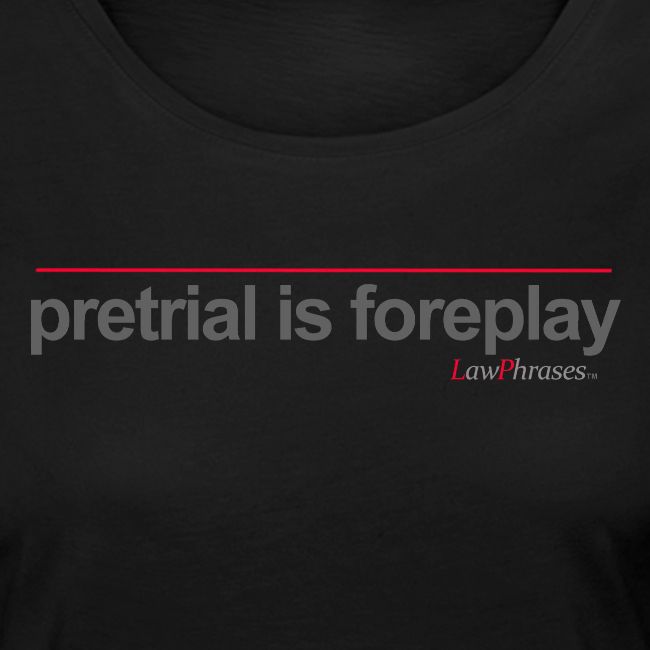 pretrial is foreplay
