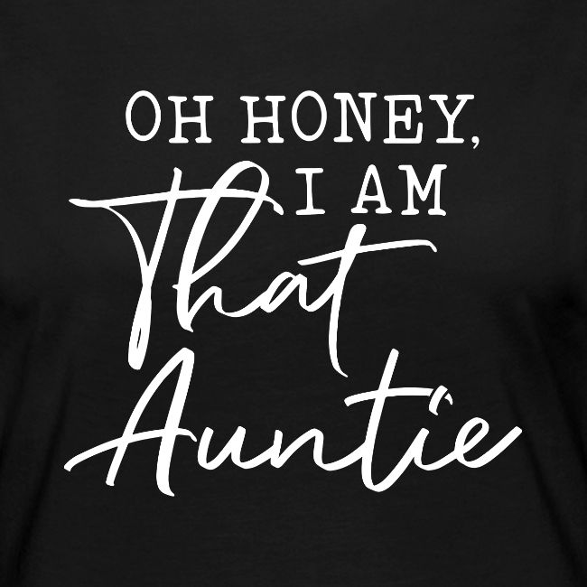 Oh Honey I Am That Auntie