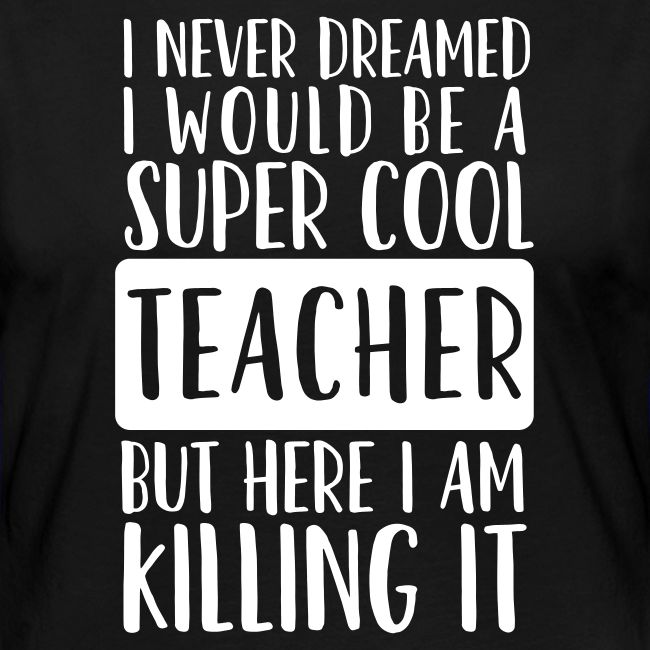 I Never Dreamed I'd Be a Super Cool Funny Teacher