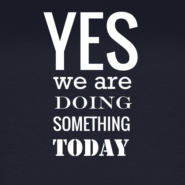 Yes we are doing something today (white text)