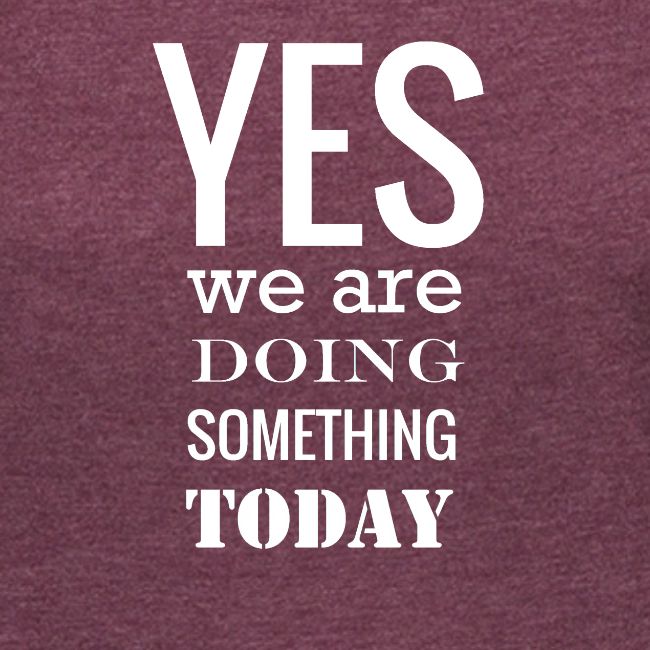 Yes we are doing something today (white text)