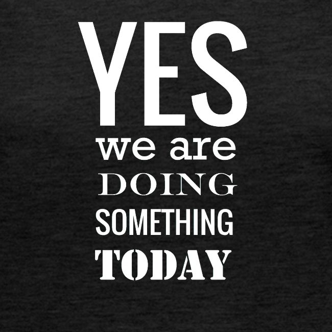 Yes we are doing something today (white text)