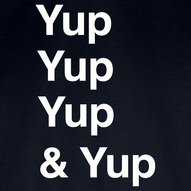 Yup, Yup, Yup & Yup
