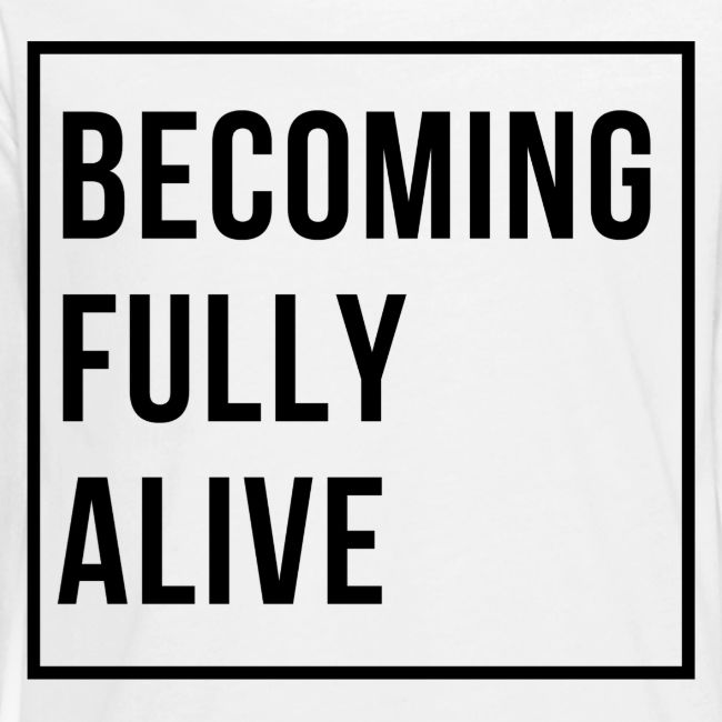 Becoming Fully Alive (in Black)