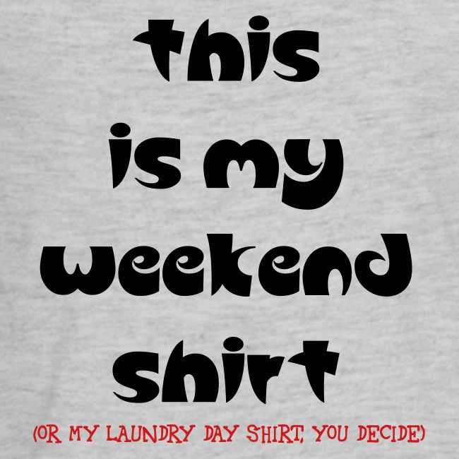 MY WEEKEND SHIRT
