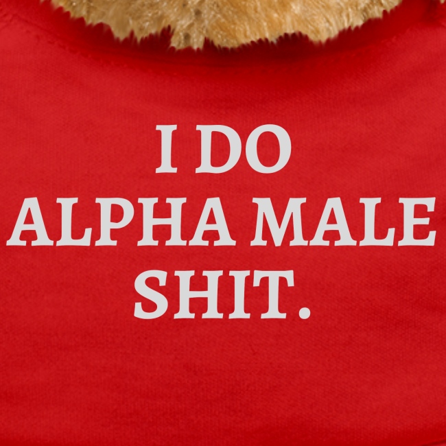 I Do Alpha Male Shit (in light gray letters)