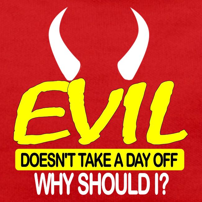 EVIL DOESN'T TAKE A DAY OFF