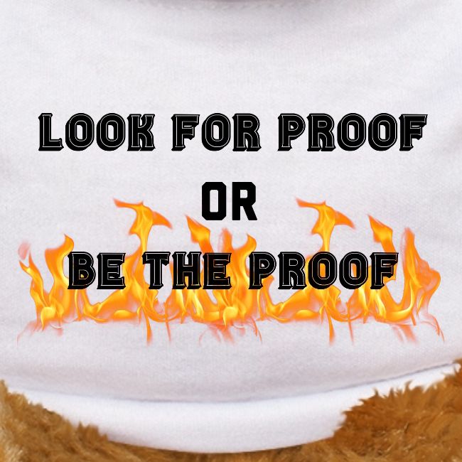 LOOK FOR PROOF OR BE THE PROOF - FIRE