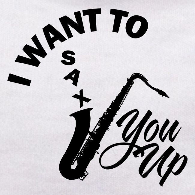 I WANT TO SAX YOU UP