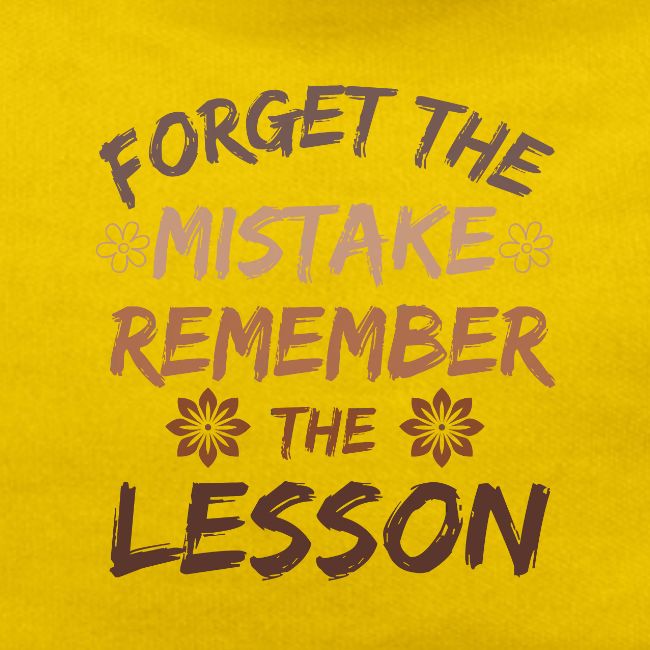 Forget the mistake remember the lesson.