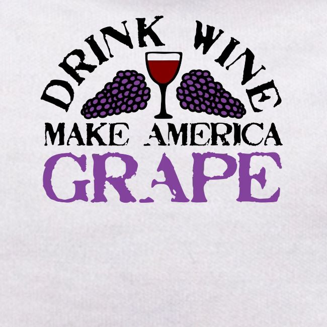 Drink Wine. Make America Grape.