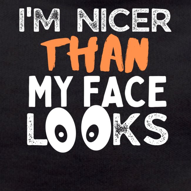 I'm Nicer Than My Face Looks Funny Quote Sarcastic