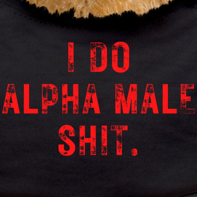 I Do Alpha Male Shit (distressed grunge text)