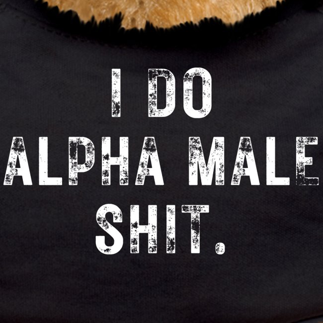 I Do Alpha Male Shit (distressed grunge text)
