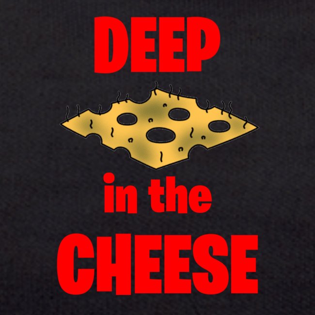 DEEP in the CHEESE