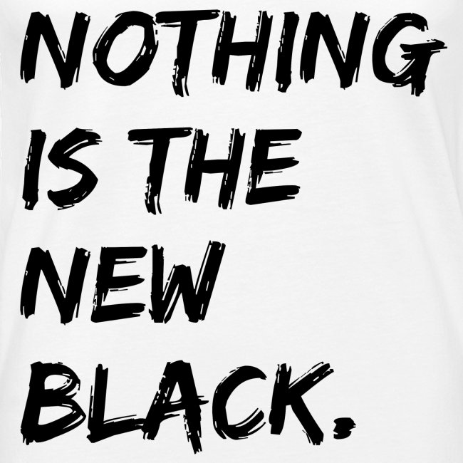 NOTHING IS THE NEW BLACK