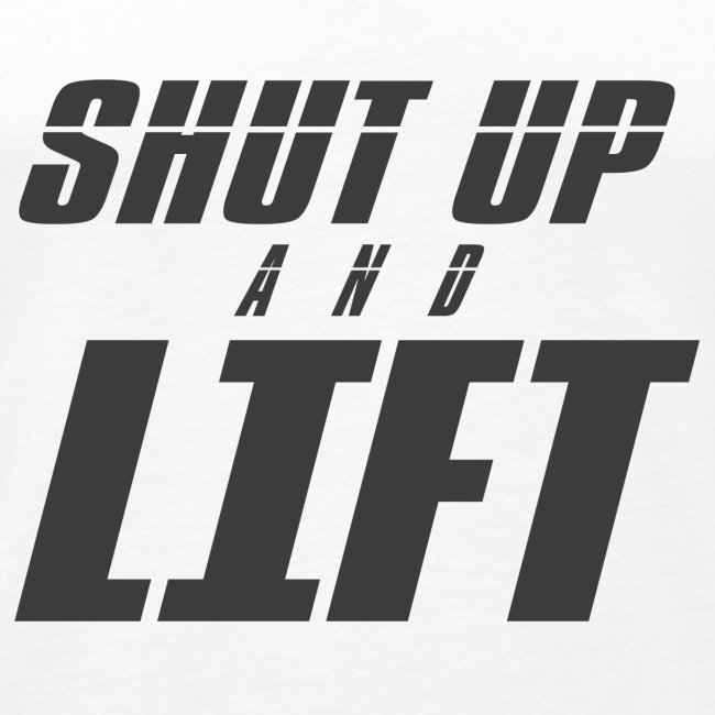 SHUT UP AND LIFT