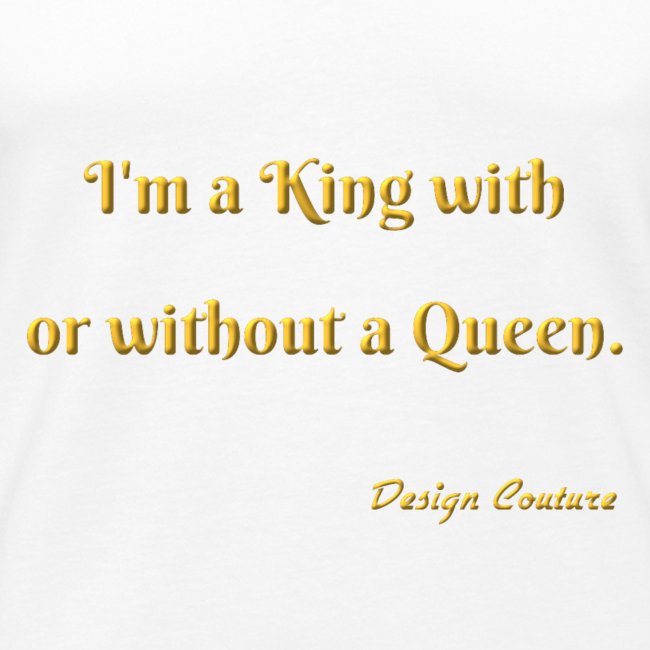 I M A KING WITH OR WITHOUT A QUEEN GOLD