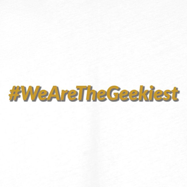 #WeAreTheGeekiest